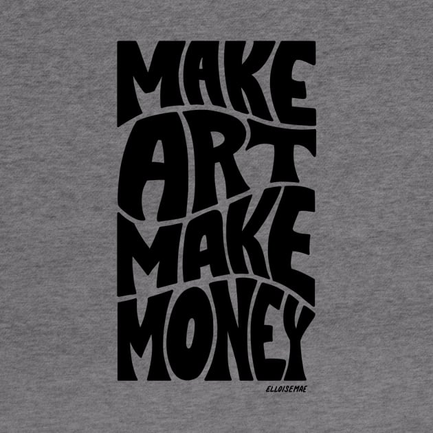 Make Art Not Money by ElloiseMae